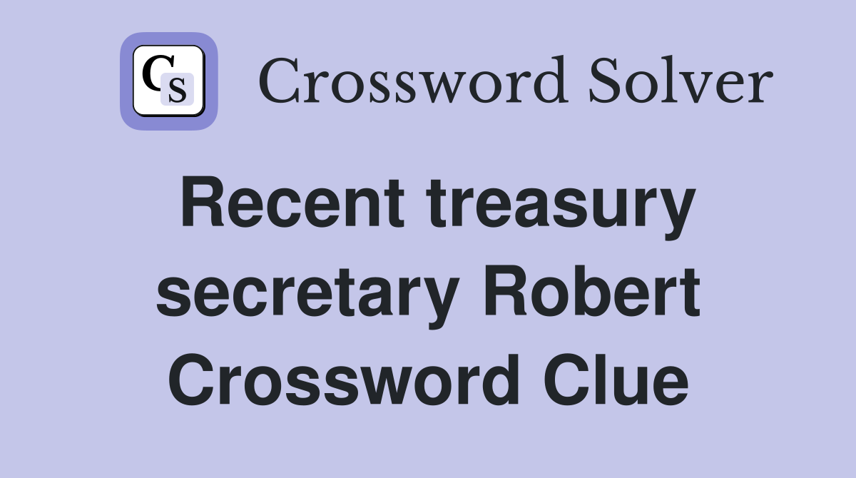 Recent treasury secretary Robert Crossword Clue