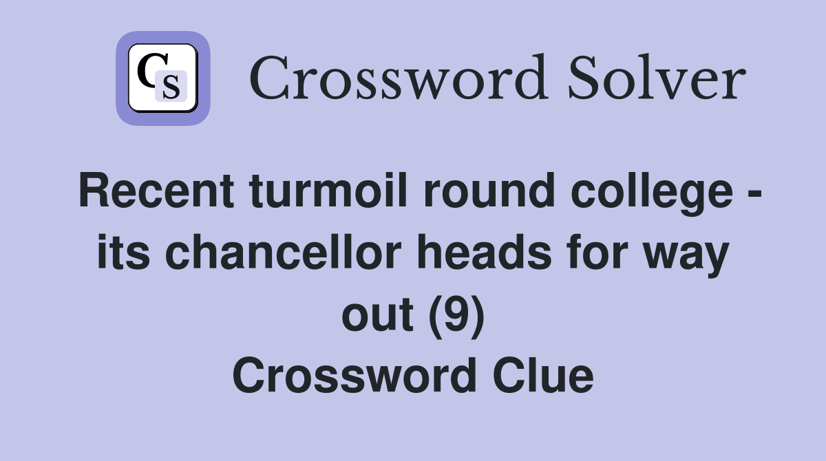 Recent turmoil round college - its chancellor heads for way out (9) Crossword Clue