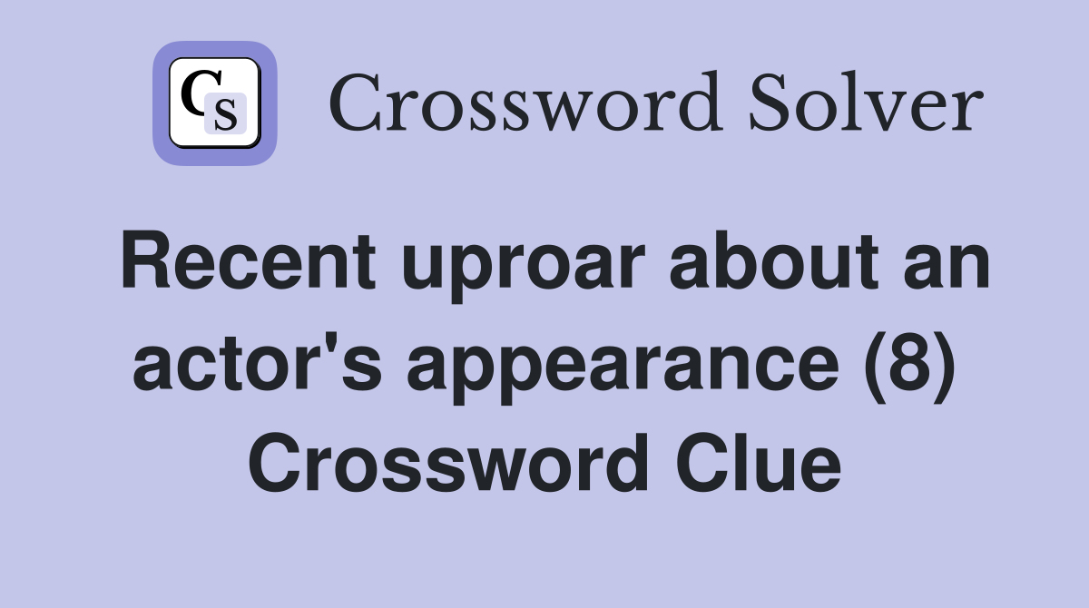 Recent uproar about an actor's appearance (8) Crossword Clue