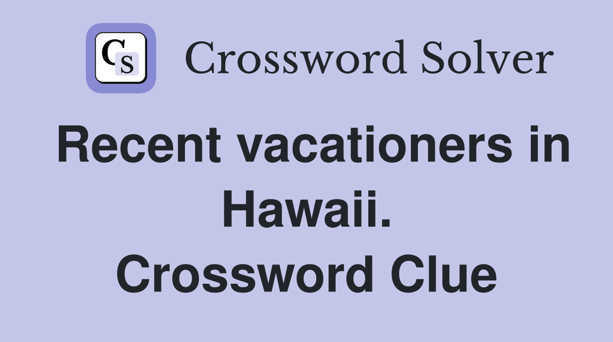 Recent vacationers in Hawaii. Crossword Clue