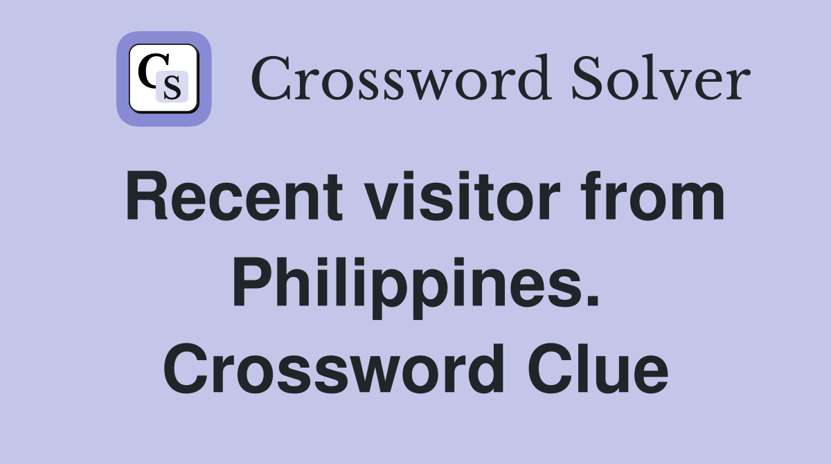 Recent visitor from Philippines. Crossword Clue