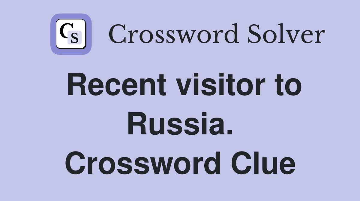 Recent visitor to Russia. Crossword Clue