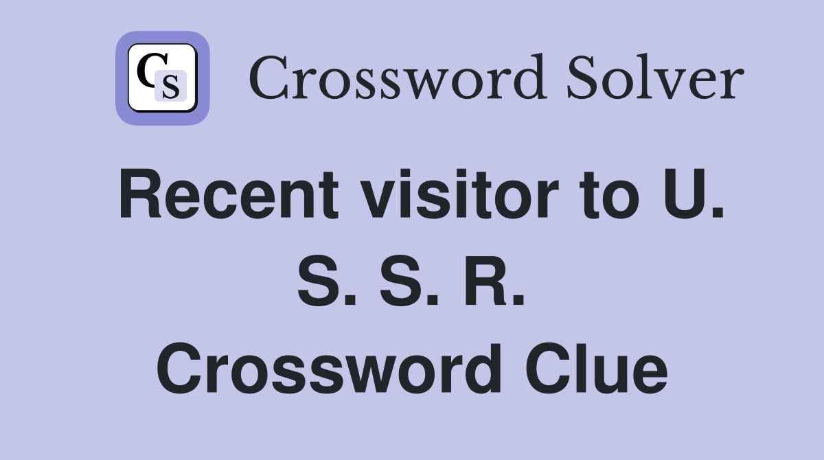 Recent visitor to U. S. S. R. Crossword Clue