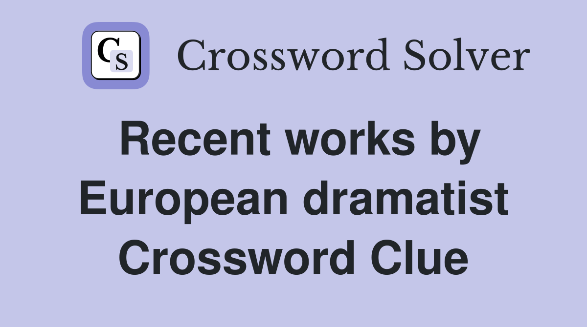 Recent works by European dramatist Crossword Clue