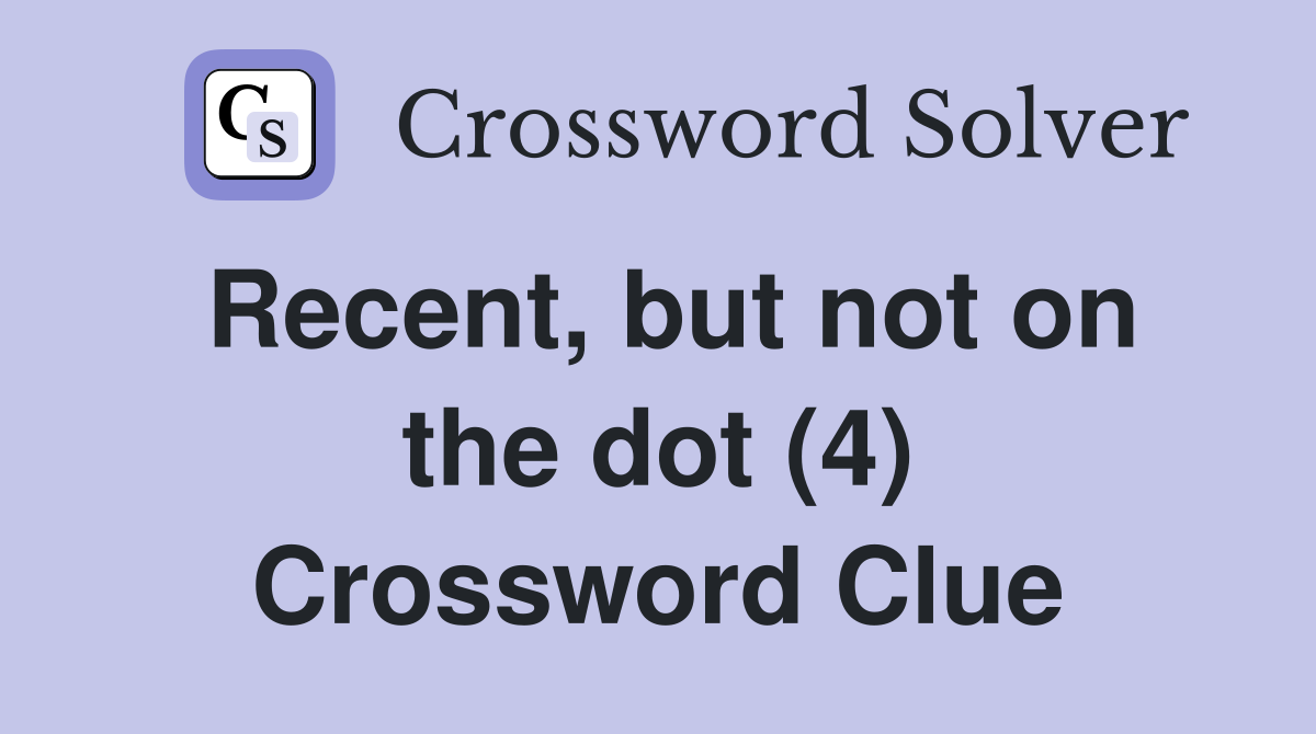Recent, but not on the dot (4) Crossword Clue
