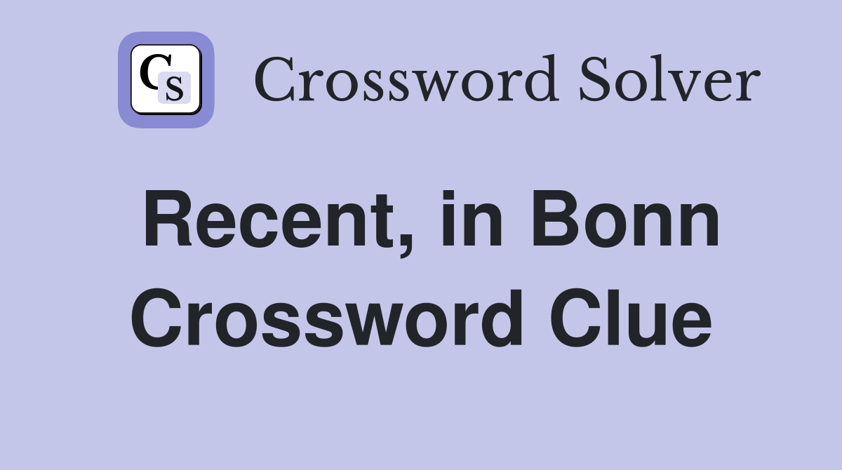 Recent, in Bonn Crossword Clue