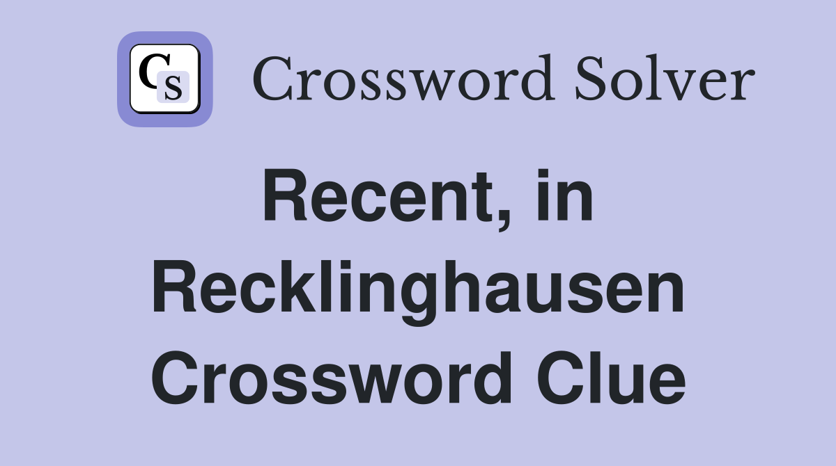 Recent, in Recklinghausen Crossword Clue