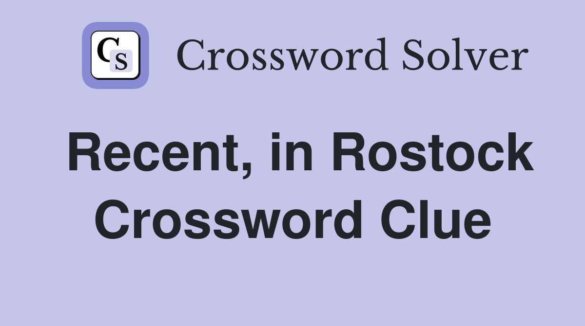 Recent, in Rostock Crossword Clue