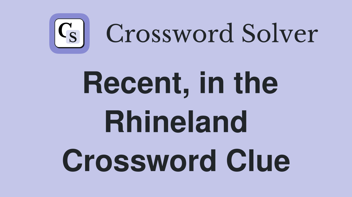 Recent, in the Rhineland Crossword Clue