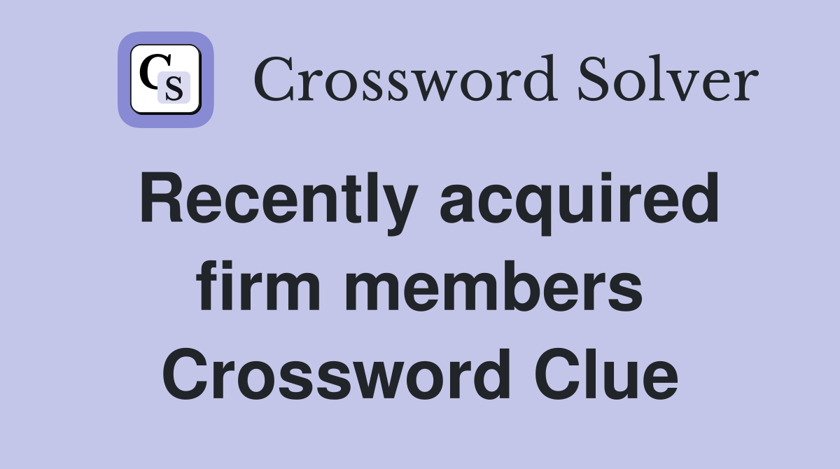 Recently acquired firm members Crossword Clue