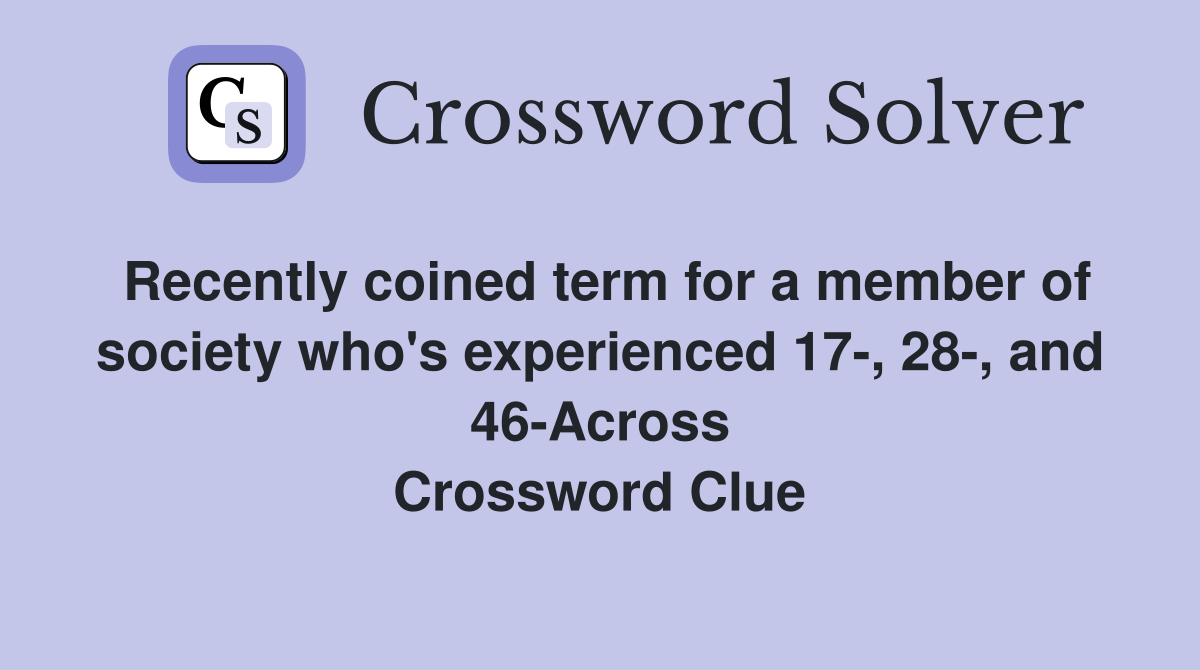 Recently coined term for a member of society who's experienced 17-, 28-, and 46-Across Crossword Clue