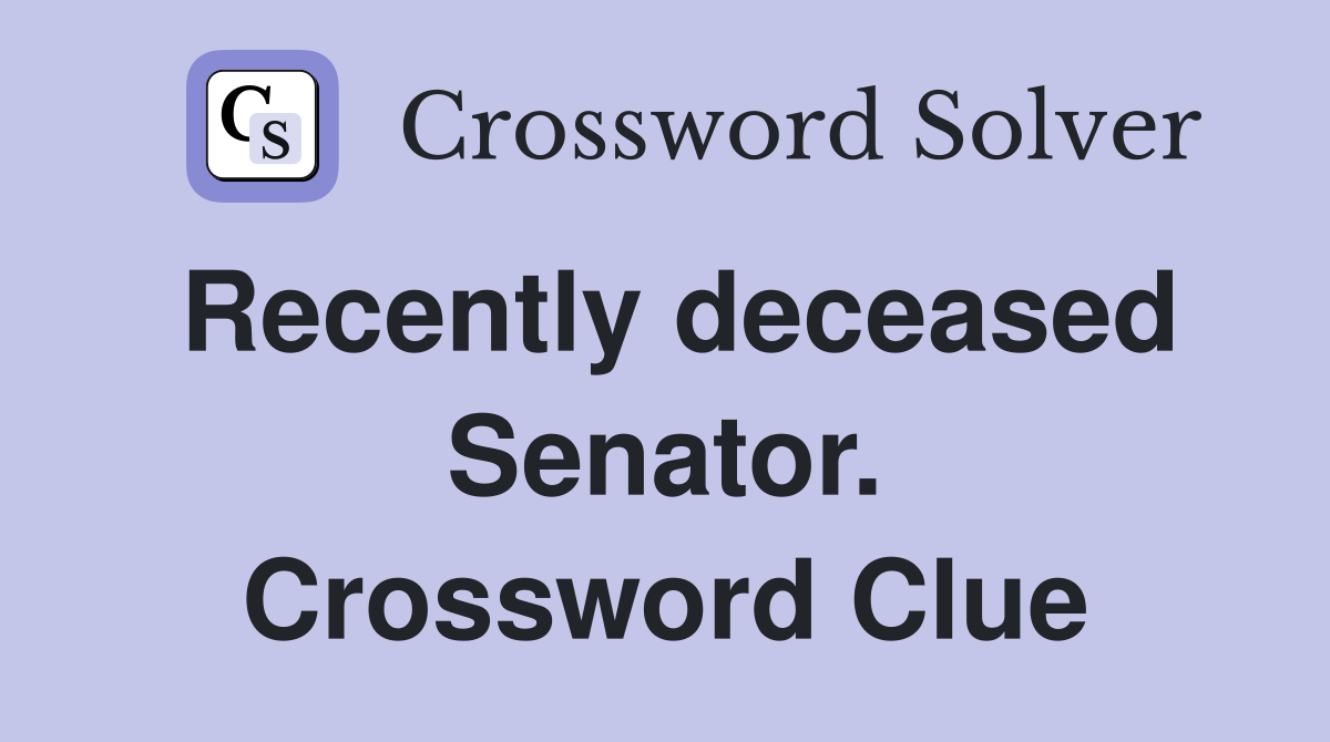 Recently deceased Senator. Crossword Clue