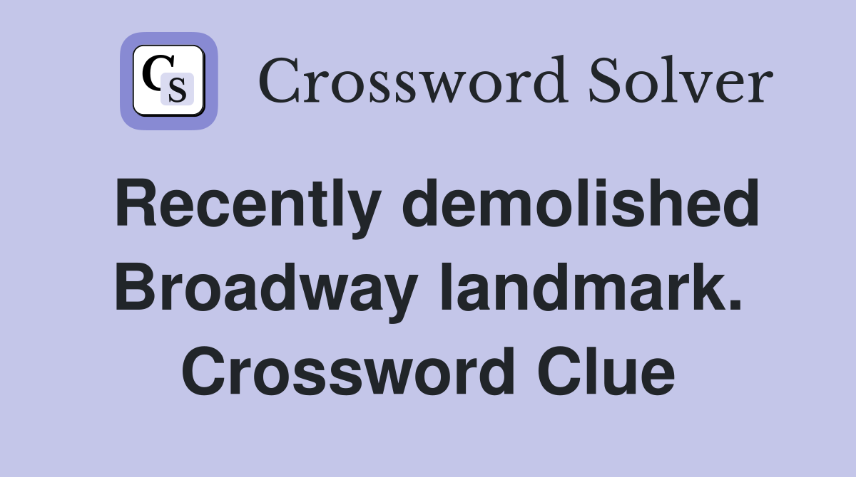 Recently demolished Broadway landmark. Crossword Clue