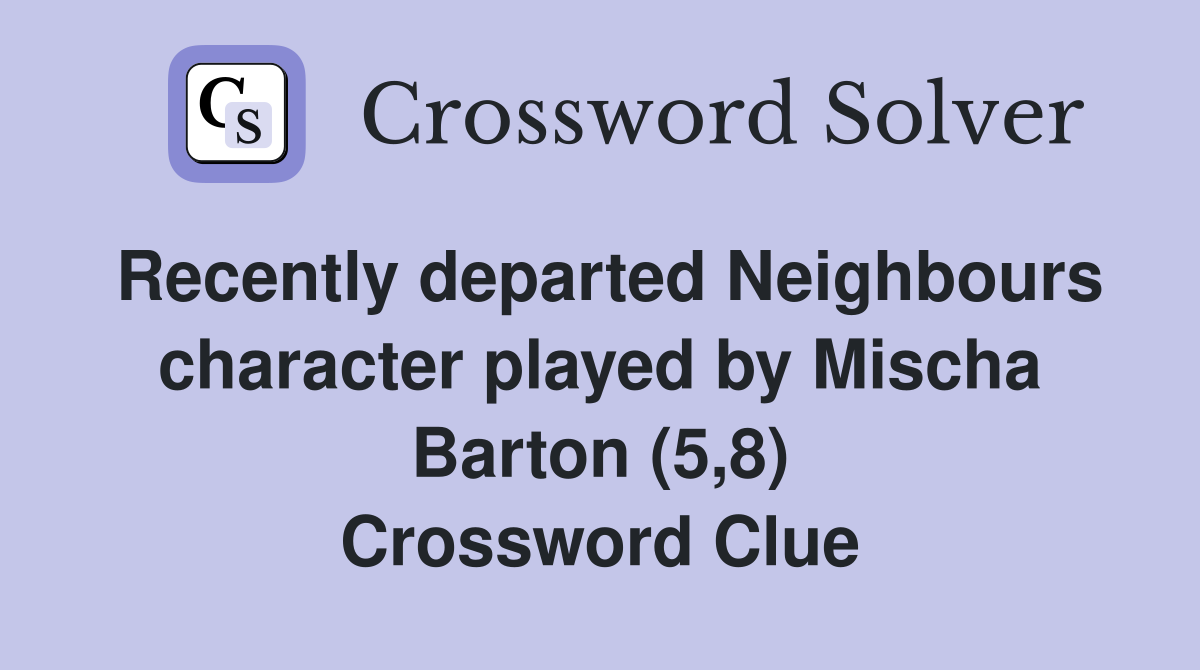 Recently departed Neighbours character played by Mischa Barton (5,8) Crossword Clue