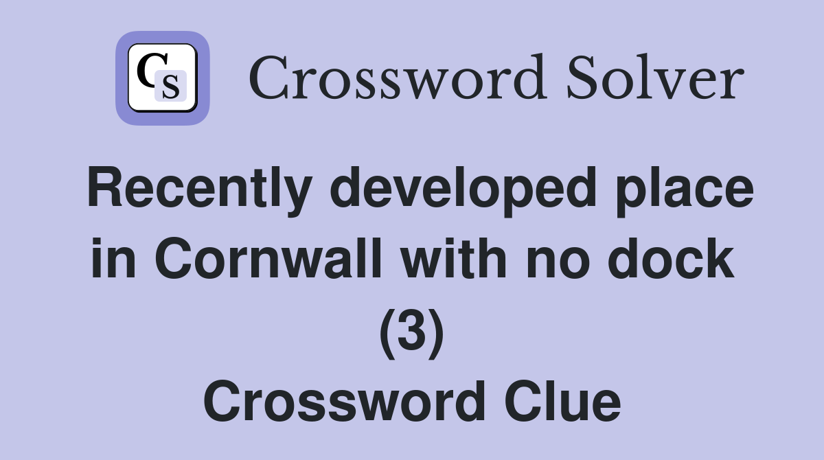 Recently developed place in Cornwall with no dock (3) Crossword Clue