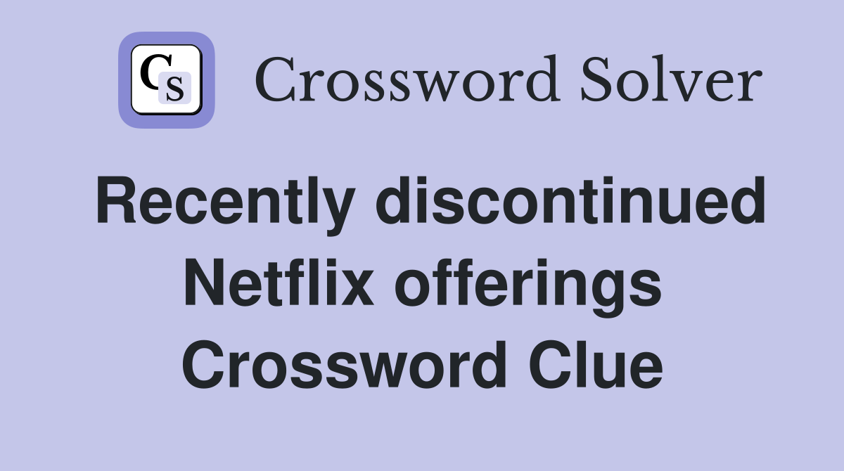 Recently discontinued Netflix offerings Crossword Clue
