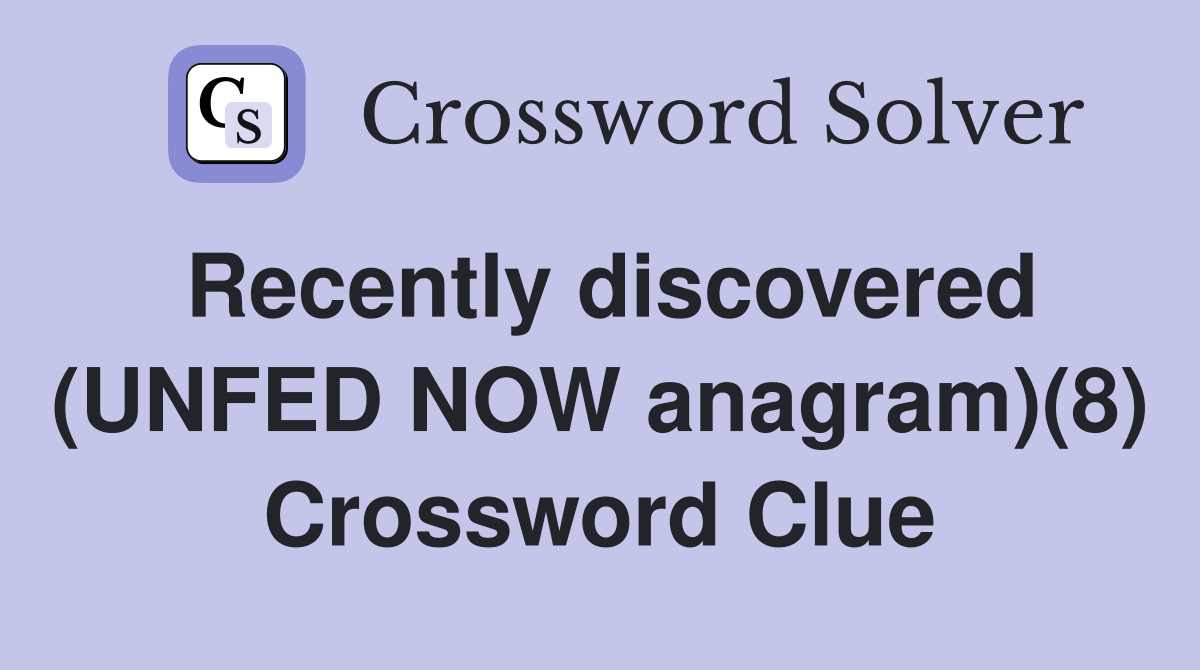 Recently discovered (UNFED NOW anagram)(8) Crossword Clue