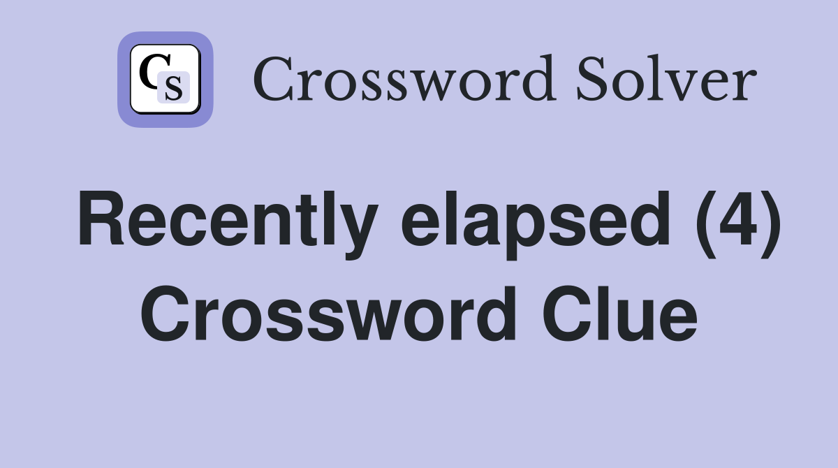 Recently elapsed (4) Crossword Clue