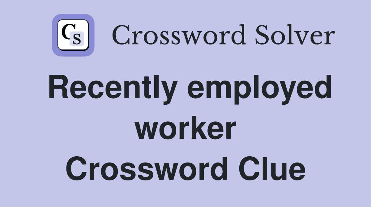 Recently employed worker Crossword Clue