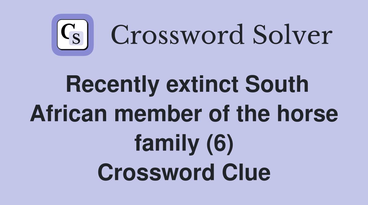 Recently extinct South African member of the horse family (6) Crossword Clue