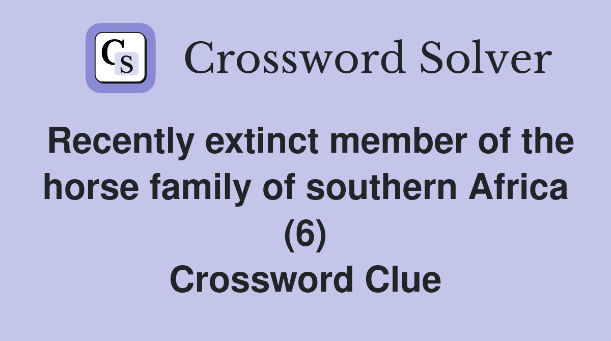 Recently extinct member of the horse family of southern Africa (6) Crossword Clue