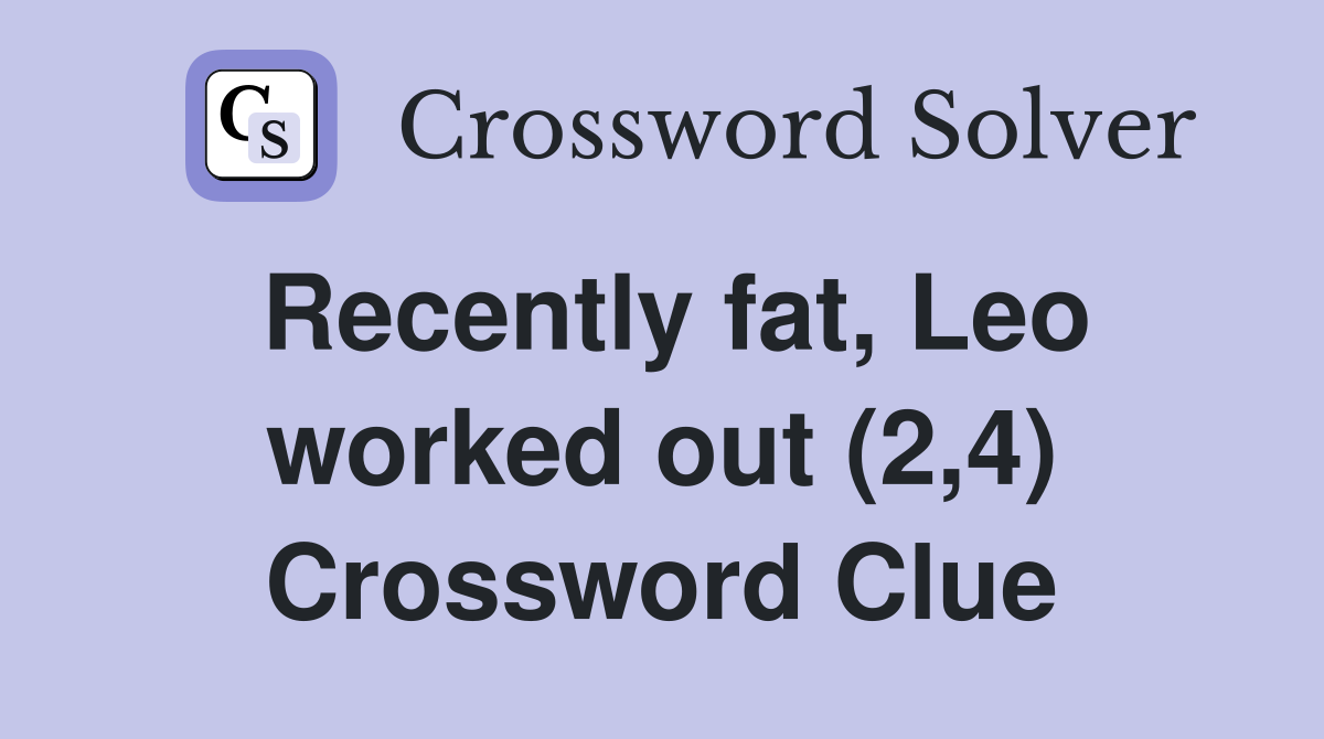 Recently fat, Leo worked out (2,4) Crossword Clue