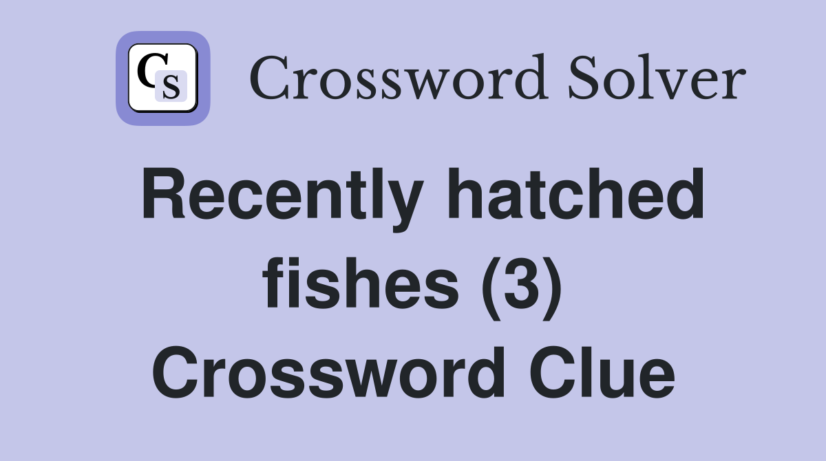 Recently hatched fishes (3) Crossword Clue