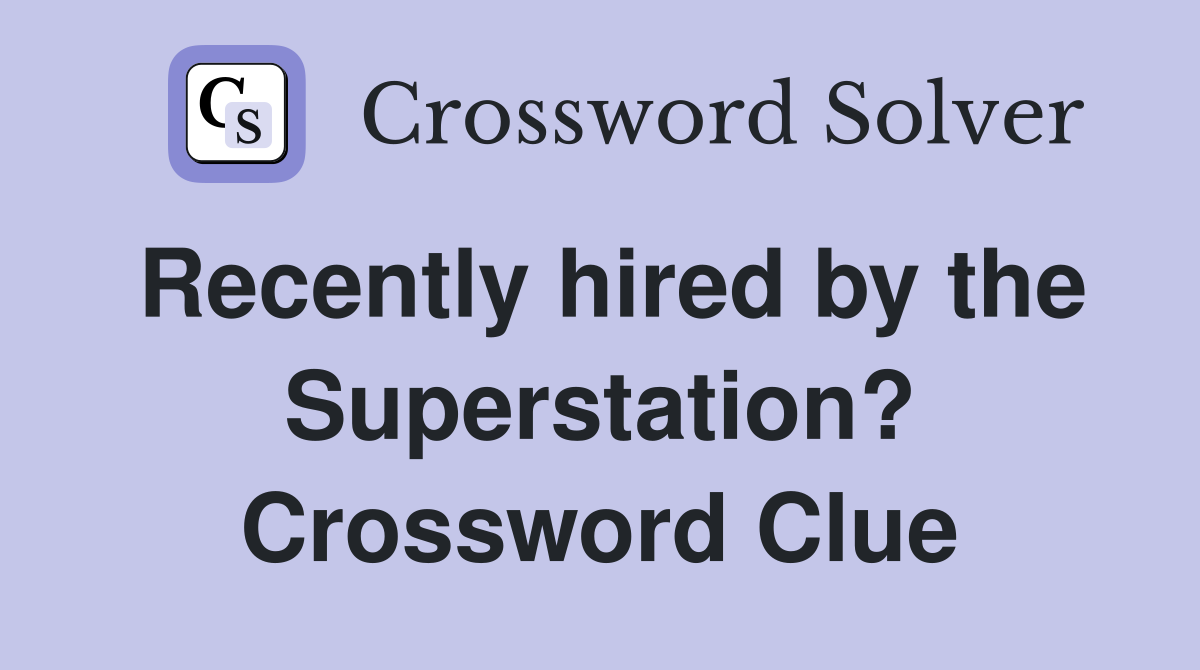 Recently hired by the Superstation? Crossword Clue