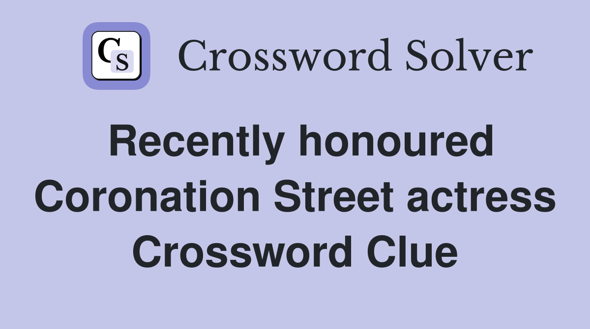 Recently honoured Coronation Street actress Crossword Clue