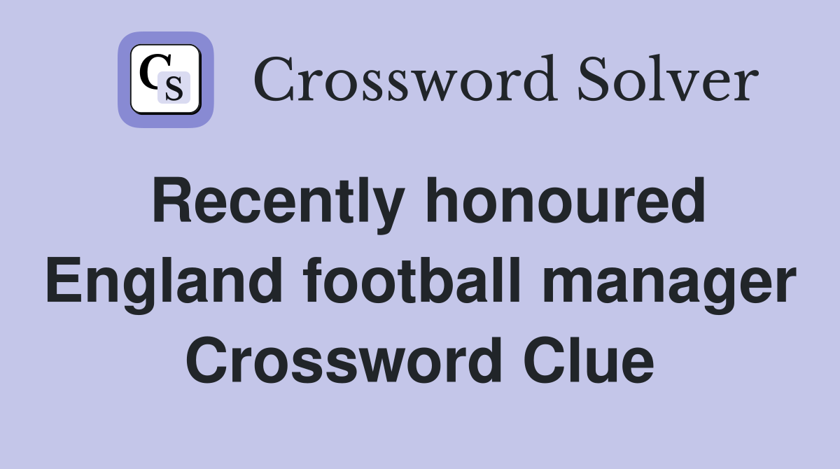 Recently honoured England football manager Crossword Clue