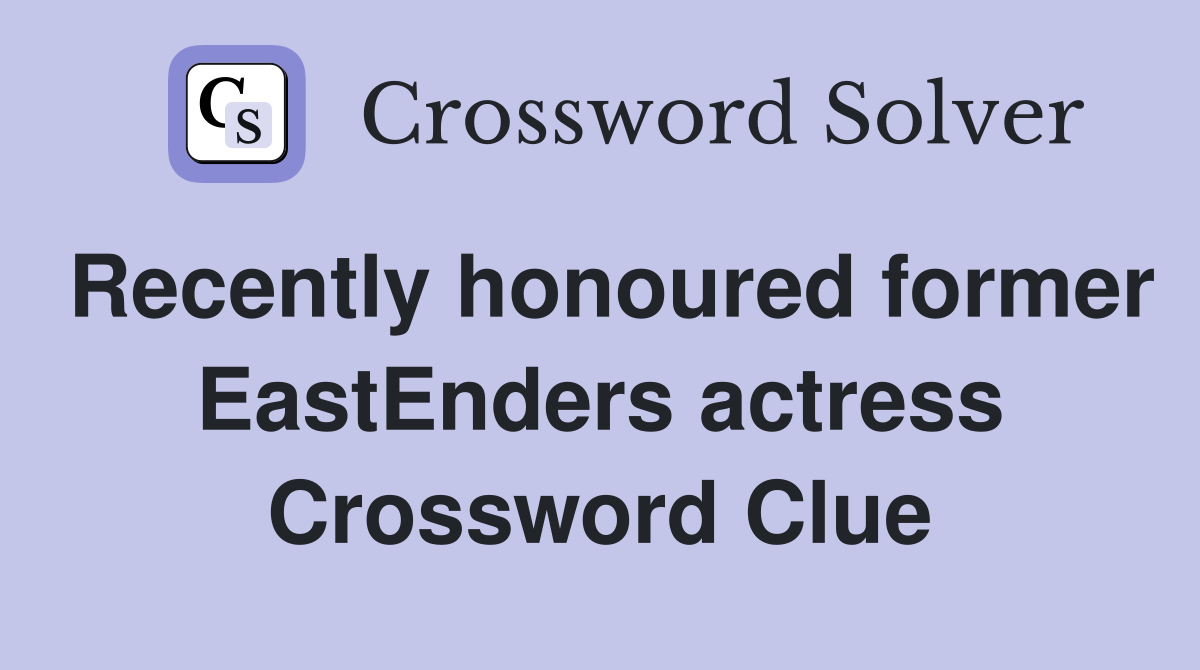 Recently honoured former EastEnders actress Crossword Clue