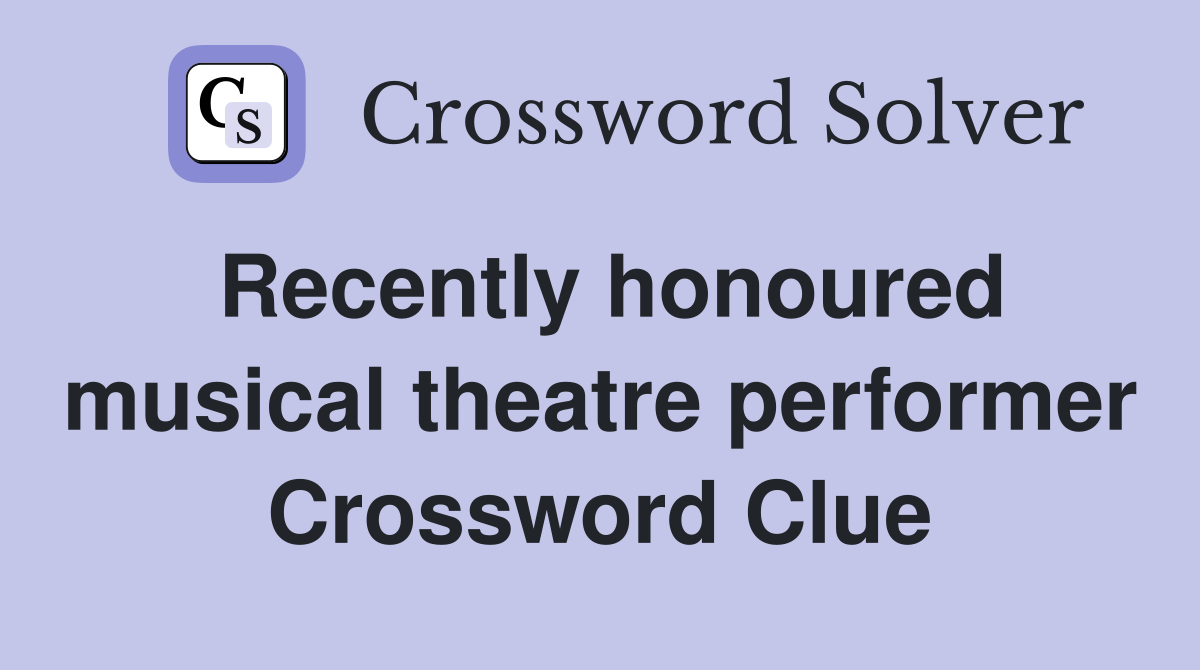 Recently honoured musical theatre performer Crossword Clue