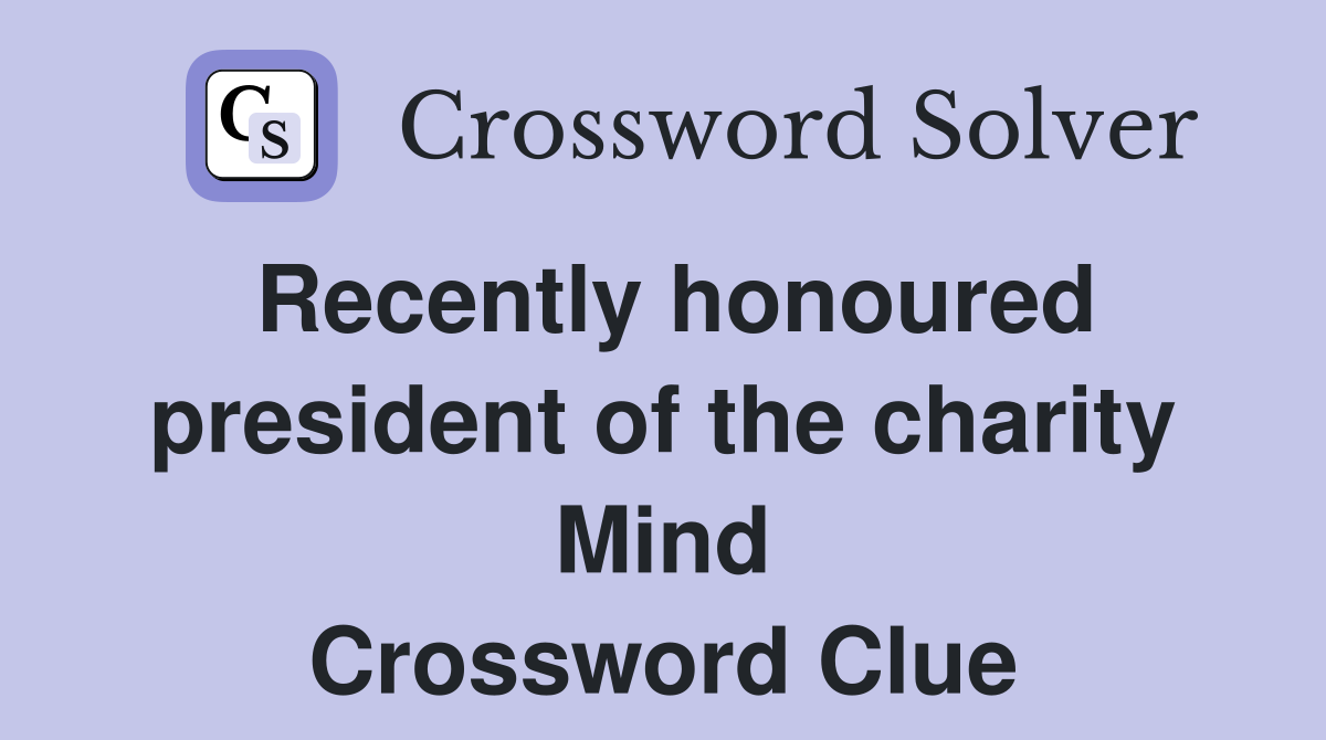 Recently honoured president of the charity Mind Crossword Clue