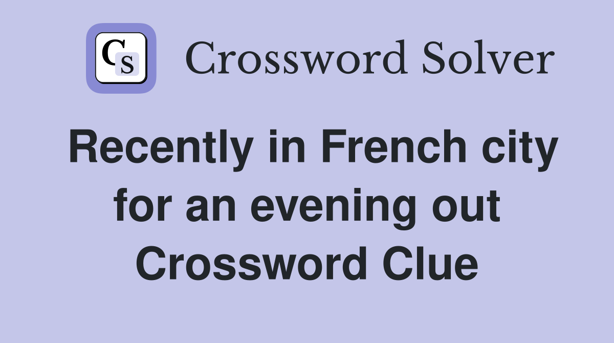 Recently in French city for an evening out Crossword Clue
