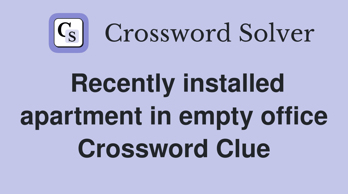 Recently installed apartment in empty office Crossword Clue