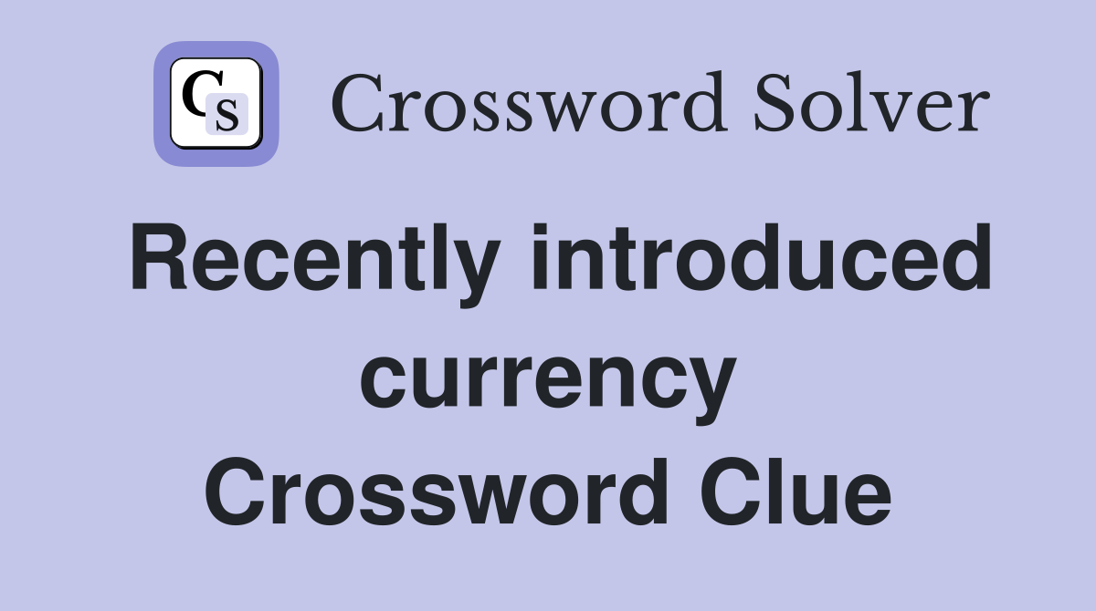 Recently introduced currency Crossword Clue