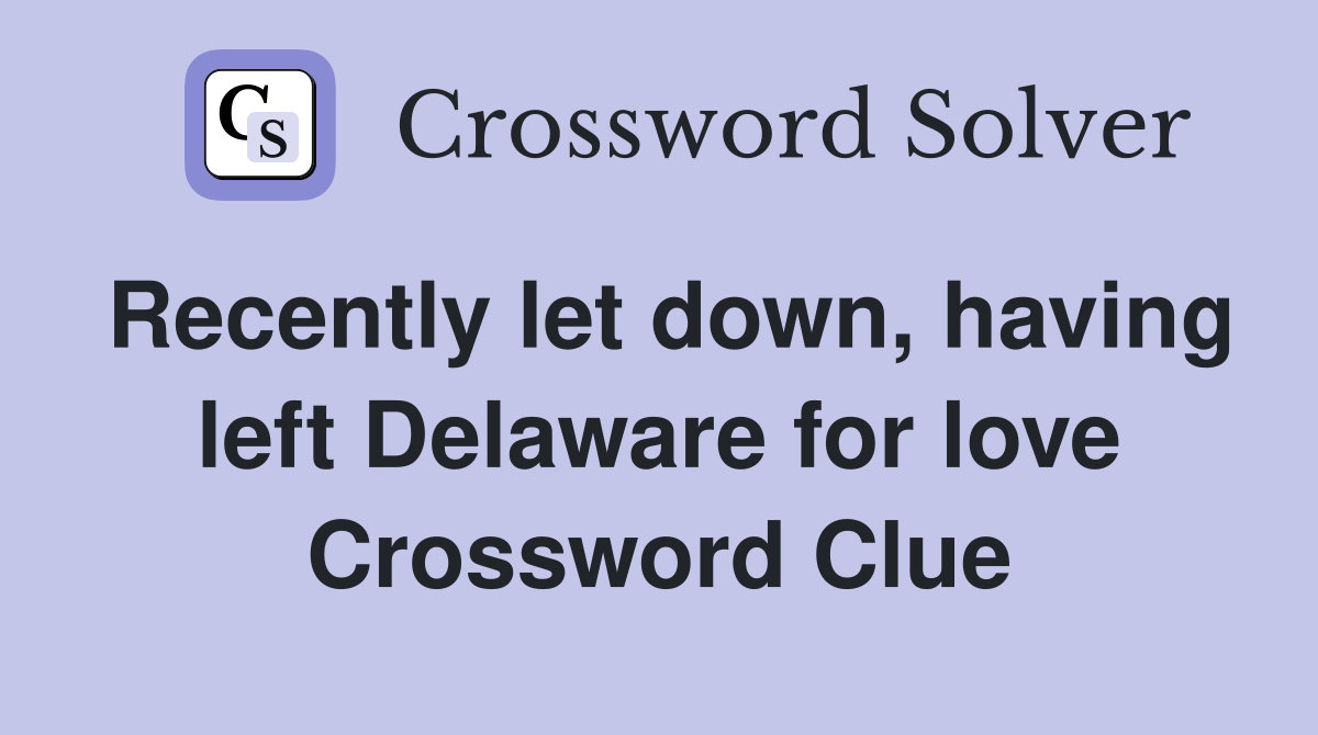 Recently let down, having left Delaware for love Crossword Clue