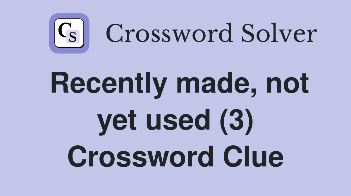 Recently made, not yet used (3) Crossword Clue