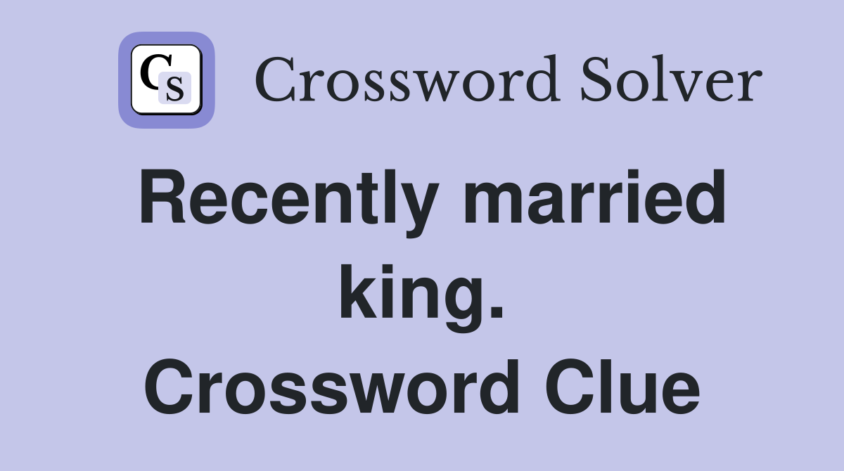 Recently married king. Crossword Clue