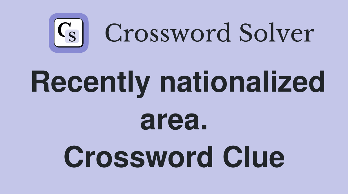 Recently nationalized area. Crossword Clue