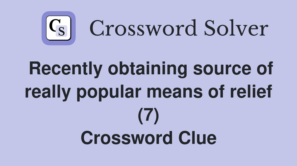 Recently obtaining source of really popular means of relief (7) Crossword Clue