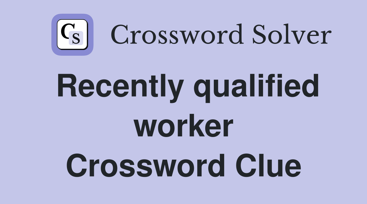 Recently qualified worker Crossword Clue