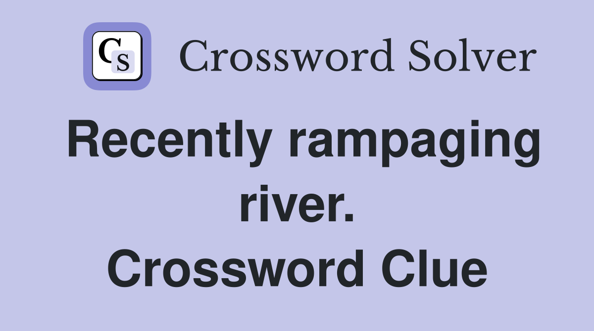 Recently rampaging river. Crossword Clue