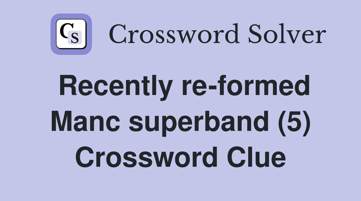 Recently re-formed Manc superband (5) Crossword Clue