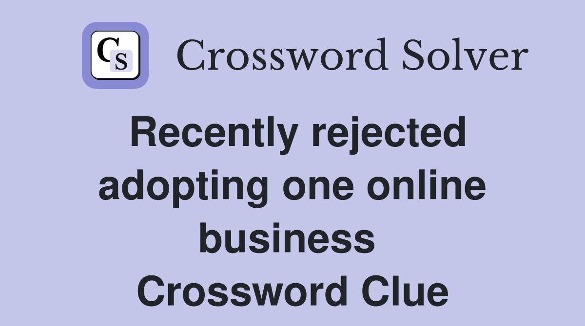 Recently rejected adopting one online business  Crossword Clue