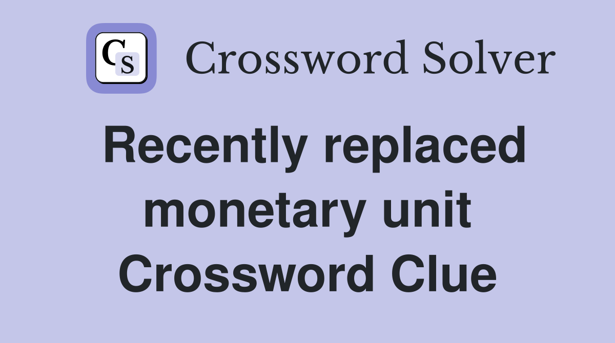 Recently replaced monetary unit Crossword Clue