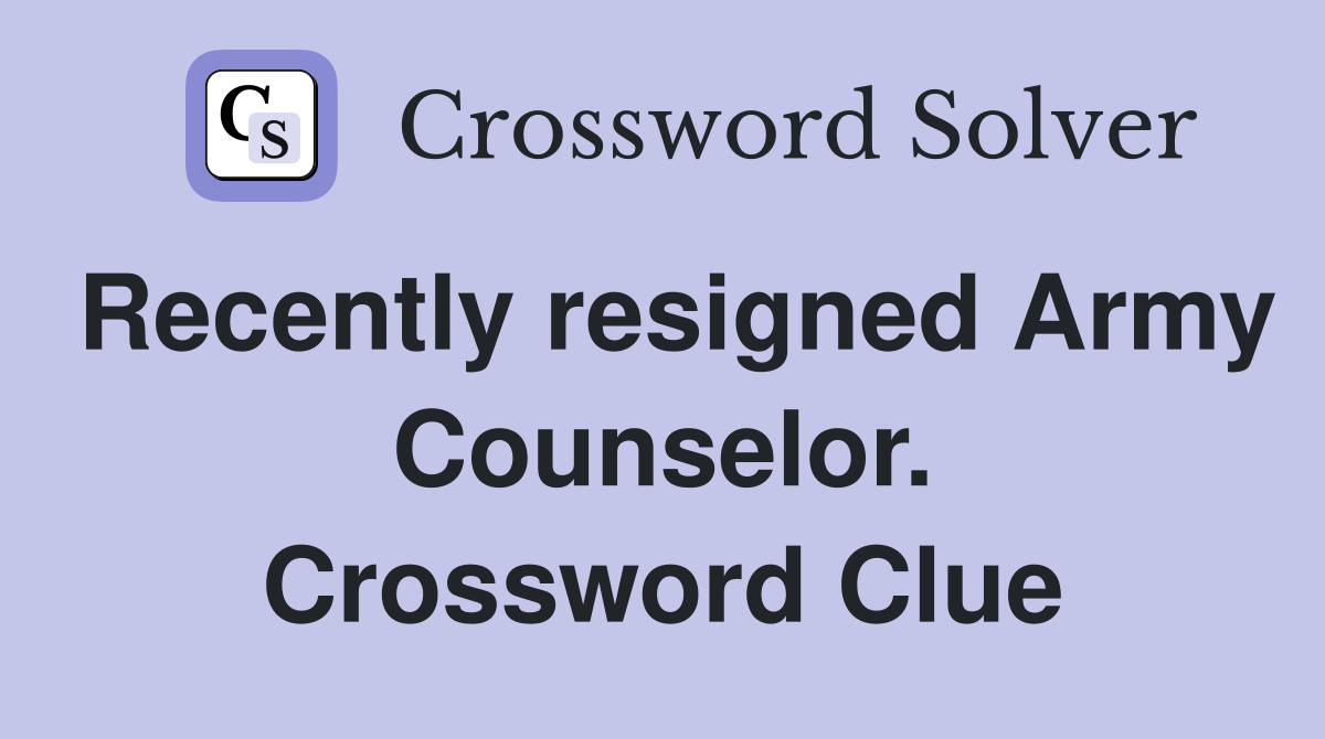 Recently resigned Army Counselor. Crossword Clue