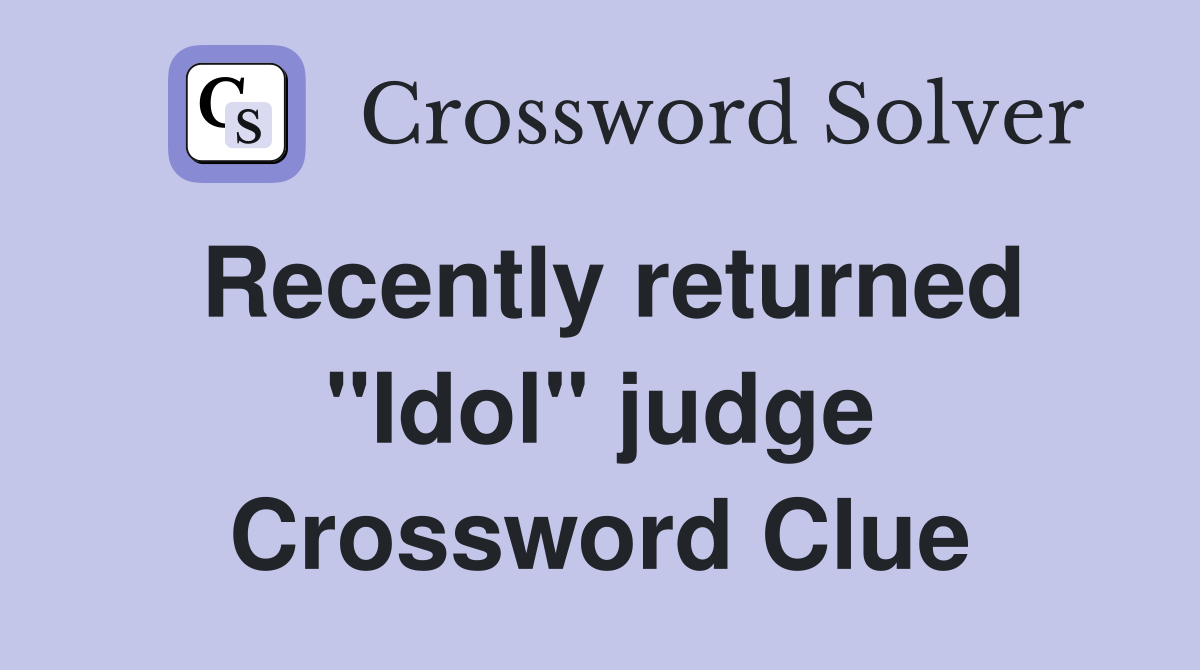 Recently returned "Idol" judge Crossword Clue