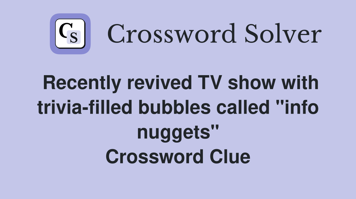 Recently revived TV show with trivia-filled bubbles called "info nuggets" Crossword Clue