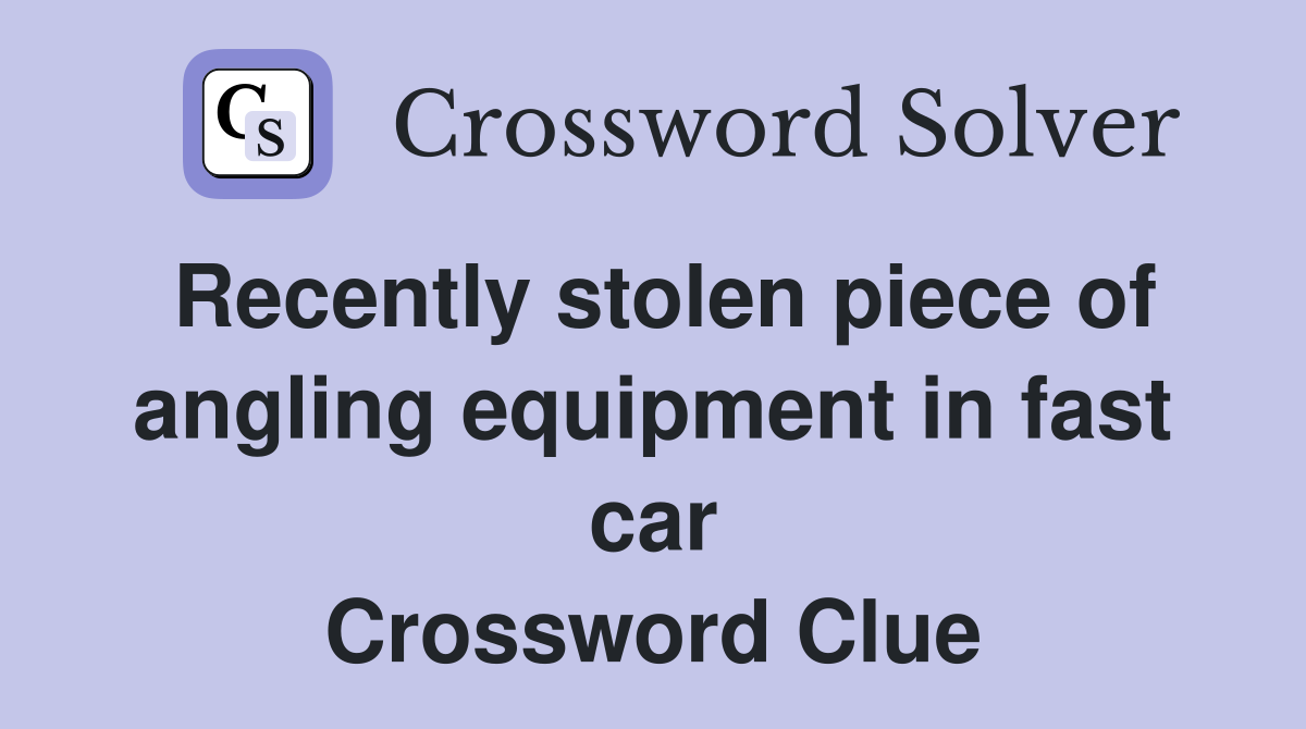 Recently stolen piece of angling equipment in fast car Crossword Clue